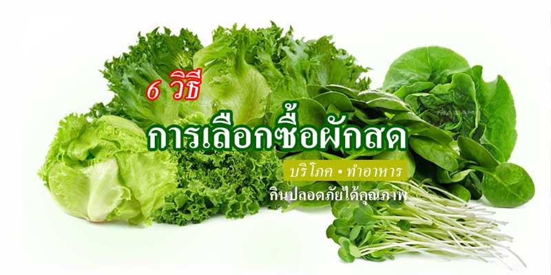 6 วิธีการเลือกซื้อผักสดให้สะอาดปลอดภัยในการบริโภคและทำอาหาร